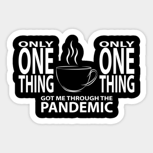 Coffee - Only One Thing Got Me Through The Pandemic (WHITE) Sticker